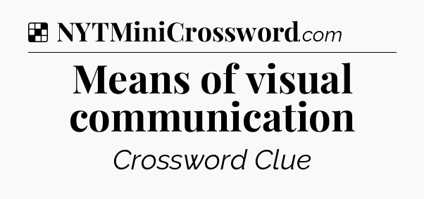 Solution: Means of visual communication - NYT Crossword