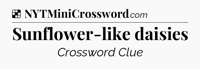 Solution: Sunflower-like daisies - NYT Crossword