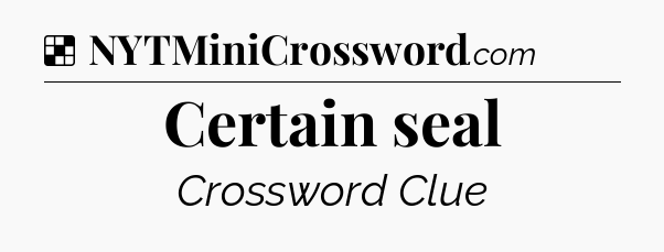 Solution: Certain seal - NYT Crossword