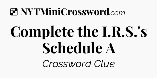 Solution: Complete the I.R.S.'s Schedule A - NYT Crossword