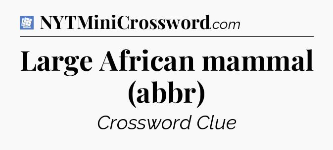 Large African mammal (abbr) Puzzle Page Crossword Clue