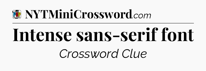 Intense sans-serif font Crossword Clue