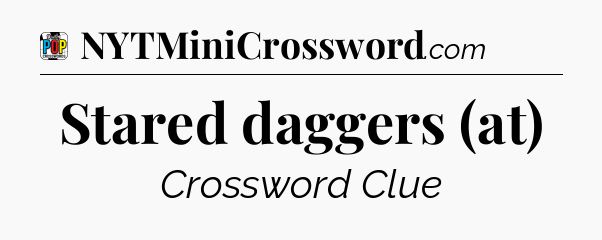 Stared daggers (at) Crossword Clue