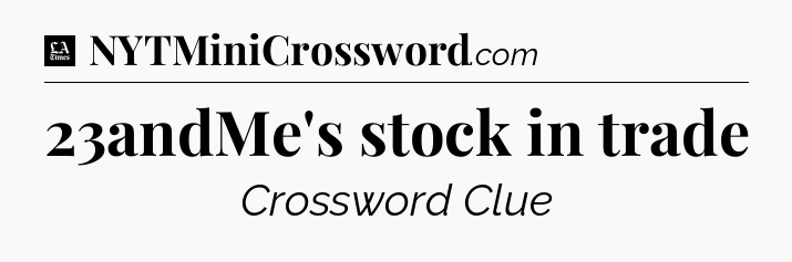 23andMe's stock in trade - LA Times Crossword