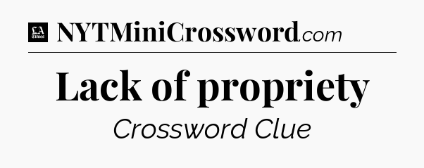 Lack of propriety - LA Times Crossword