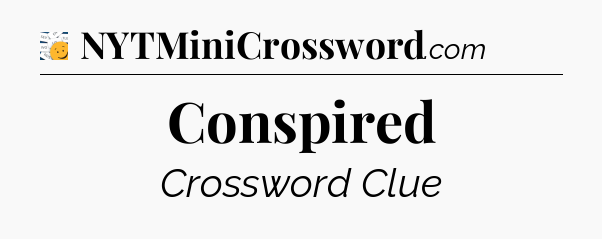 Conspired - 7 Little Words