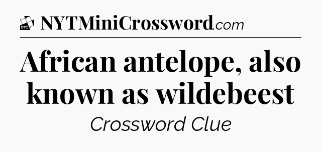 African antelope, also known as wildebeest - Daily Themed Classic Crossword