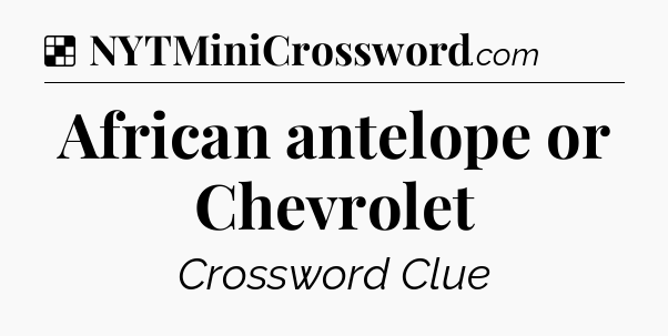 Solution: African antelope or Chevrolet - NYT Crossword