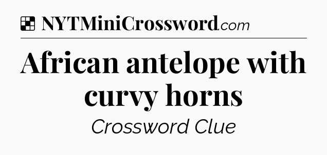 Solution: African antelope with curvy horns - NYT Crossword