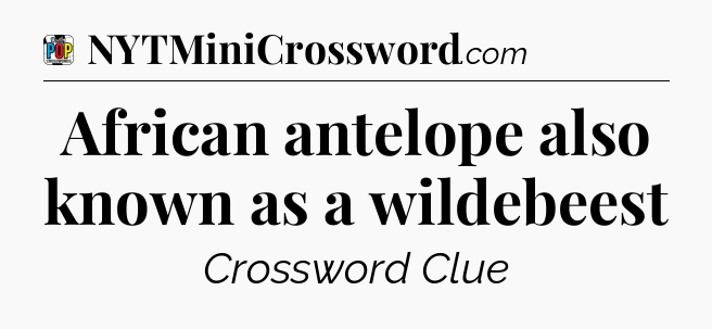 African antelope also known as a wildebeest Crossword Clue