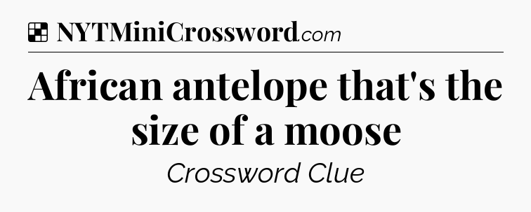 Solution: African antelope that's the size of a moose - NYT Crossword