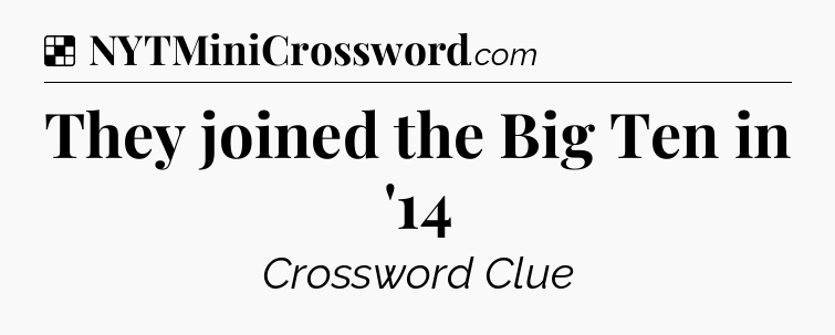 Solution: They joined the Big Ten in '14 - NYT Crossword
