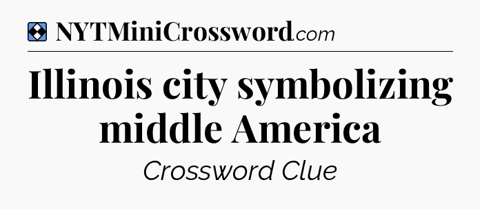 Solution: Illinois city symbolizing middle America - NYT Mini Crossword