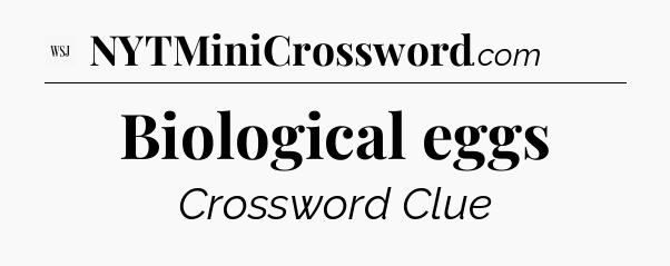 Biological eggs - WSJ Crossword
