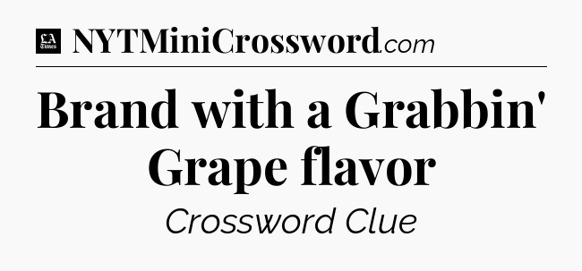 Brand with a Grabbin' Grape flavor - LA Times Crossword