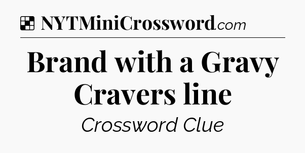 Solution: Brand with a Gravy Cravers line - NYT Crossword
