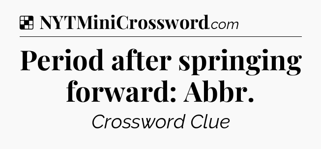 Solution: Period after springing forward: Abbr - NYT Crossword