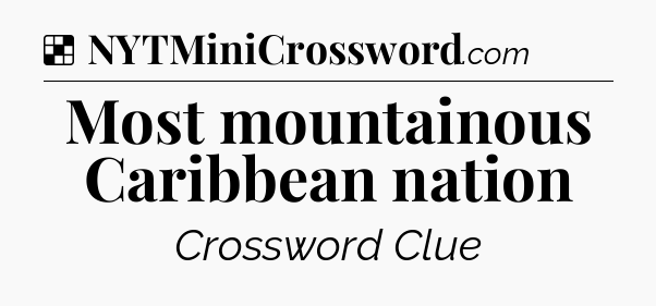 Solution: Most mountainous Caribbean nation - NYT Crossword