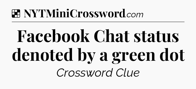 Solution: Facebook Chat status denoted by a green dot - NYT Crossword
