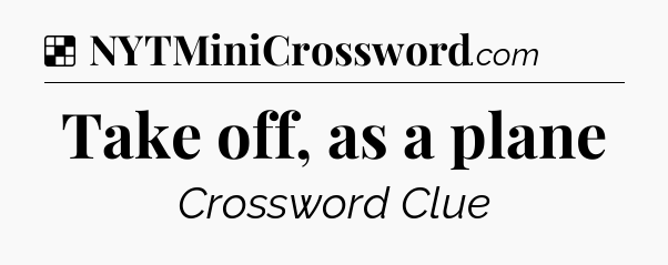 Solution: Take off, as a plane - NYT Crossword