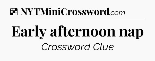 Solution: Early afternoon nap - NYT Crossword