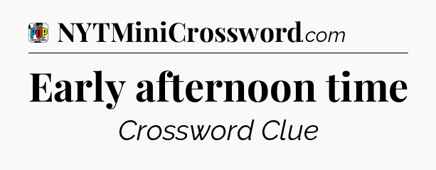 Early afternoon time Crossword Clue
