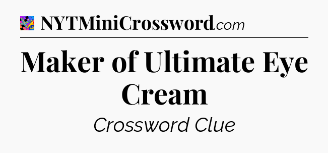 Maker of Ultimate Eye Cream Crossword Clue