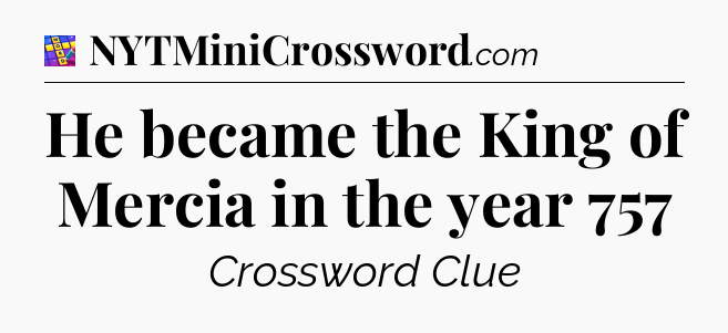 He became the King of Mercia in the year 757 Codycross