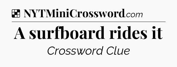 Solution: A surfboard rides it - NYT Crossword