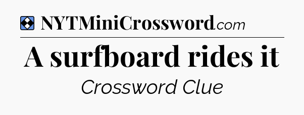 Solution: A surfboard rides it - NYT Mini Crossword