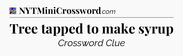 Tree tapped to make syrup Crossword Clue