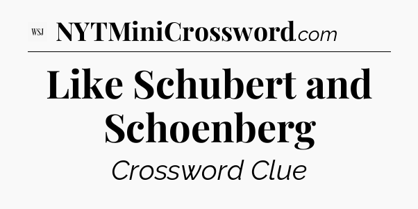 Like Schubert and Schoenberg - WSJ Crossword