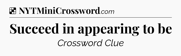 Solution: Succeed in appearing to be - NYT Crossword