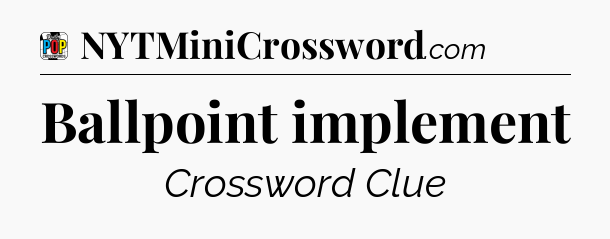 Ballpoint implement Crossword Clue