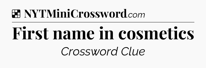 Solution: First name in cosmetics - NYT Crossword