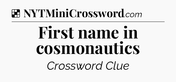 Solution: First name in cosmonautics - NYT Crossword