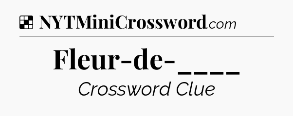 Solution: Fleur-de-____ - NYT Crossword