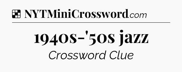 Solution: 1940s-'50s jazz - NYT Crossword