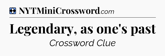 Solution: Legendary, as one's past - NYT Mini Crossword