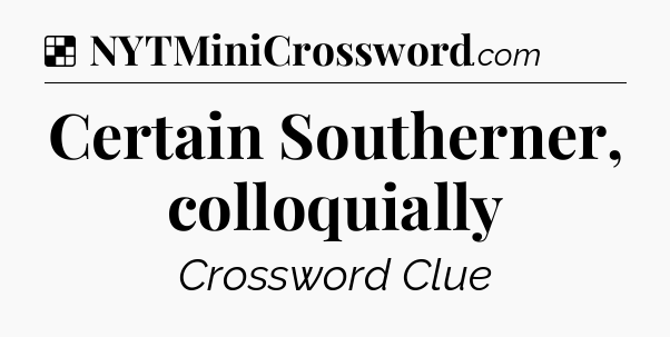Solution: Certain Southerner, colloquially - NYT Crossword