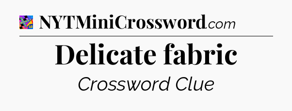 Delicate fabric Crossword Clue