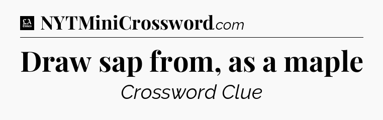 Draw sap from, as a maple - LA Times Crossword