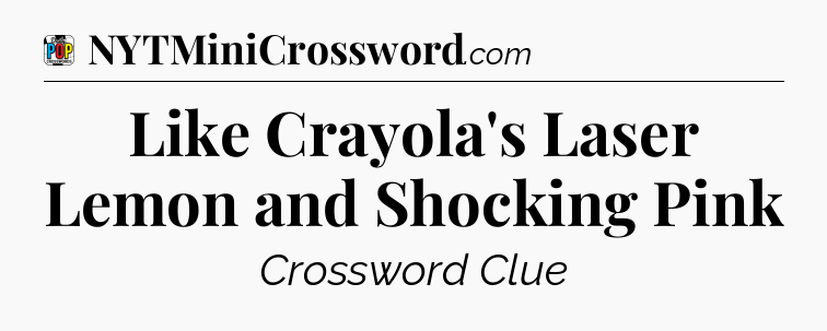 Like Crayola's Laser Lemon and Shocking Pink Crossword Clue