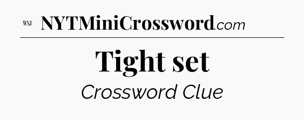 Tight set - WSJ Crossword