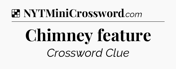 Solution: Chimney feature - NYT Crossword