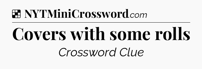 Solution: Covers with some rolls - NYT Crossword