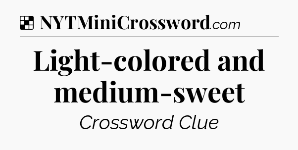 Solution: Light-colored and medium-sweet - NYT Crossword