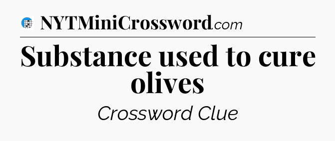 Substance used to cure olives Crossword Clue