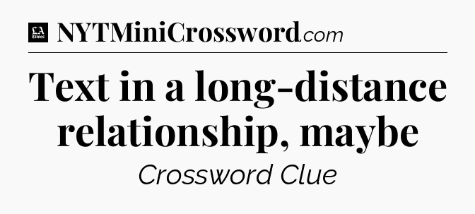 Text in a long-distance relationship, maybe - LA Times Crossword