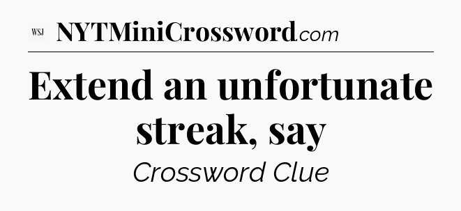 Extend an unfortunate streak, say - WSJ Crossword
